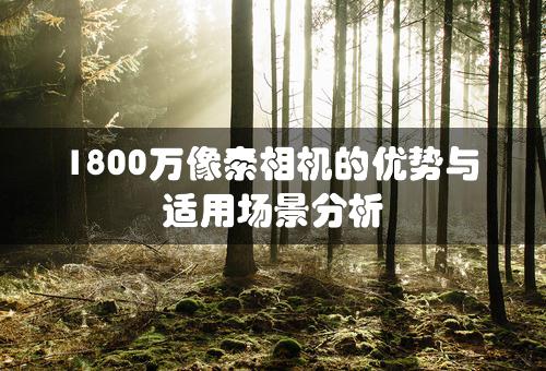 1800万像素相机的优势与适用场景分析