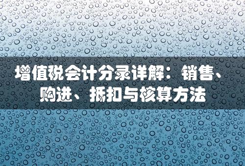 增值税会计分录详解：销售、购进、抵扣与核算方法