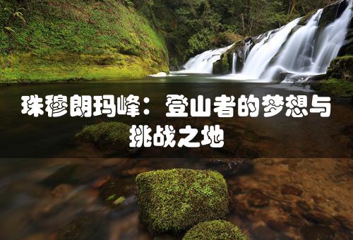 珠穆朗玛峰：登山者的梦想与挑战之地