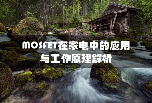 MOSFET在家电中的应用与工作原理解析