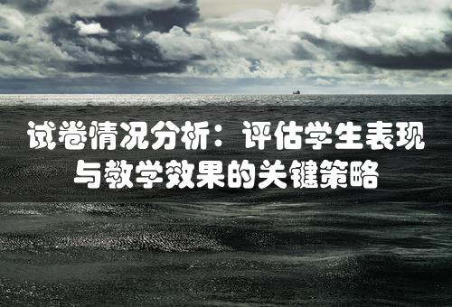 试卷情况分析：评估学生表现与教学效果的关键策略