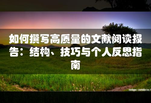 如何撰写高质量的文献阅读报告：结构、技巧与个人反思指南