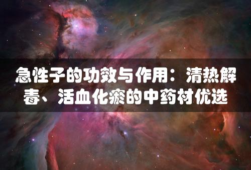 急性子的功效与作用：清热解毒、活血化瘀的中药材优选