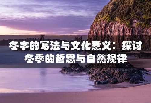 冬字的写法与文化意义：探讨冬季的哲思与自然规律