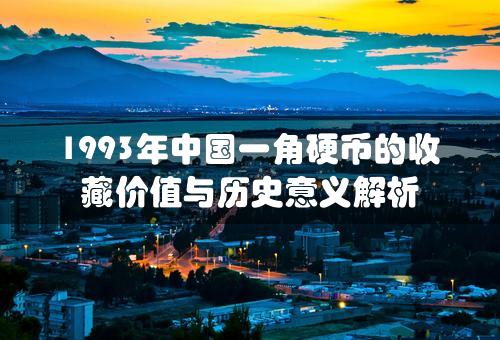 1993年中国一角硬币的收藏价值与历史意义解析