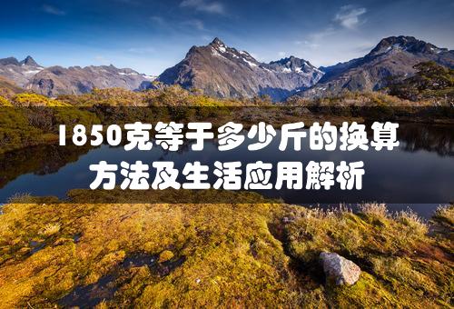 1850克等于多少斤的换算方法及生活应用解析