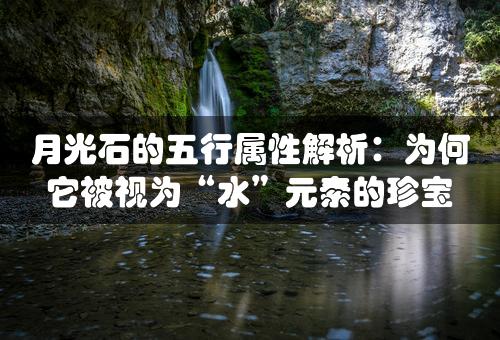 月光石的五行属性解析：为何它被视为“水”元素的珍宝