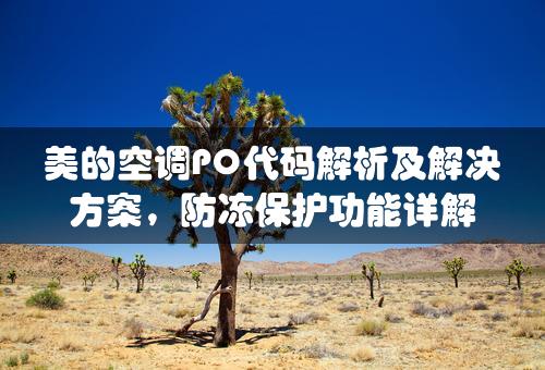 美的空调PO代码解析及解决方案，防冻保护功能详解