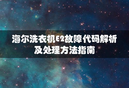 海尔洗衣机E2故障代码解析及处理方法指南