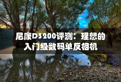 尼康D3200评测：理想的入门级数码单反相机