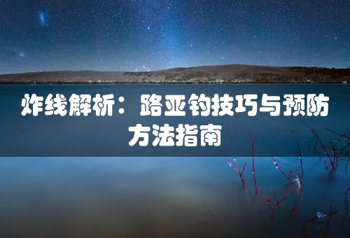 炸线解析：路亚钓技巧与预防方法指南