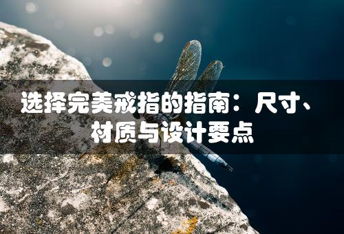 选择完美戒指的指南：尺寸、材质与设计要点