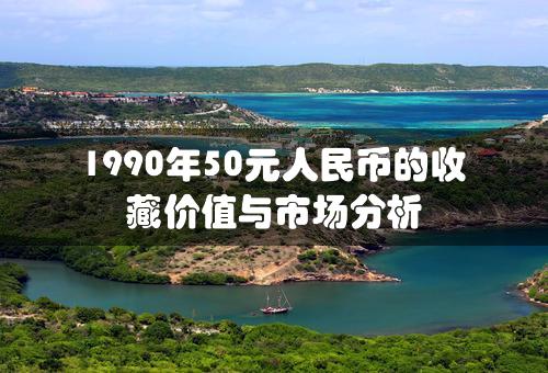 1990年50元人民币的收藏价值与市场分析