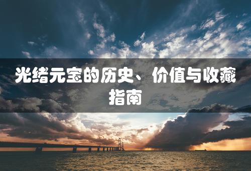 光绪元宝的历史、价值与收藏指南