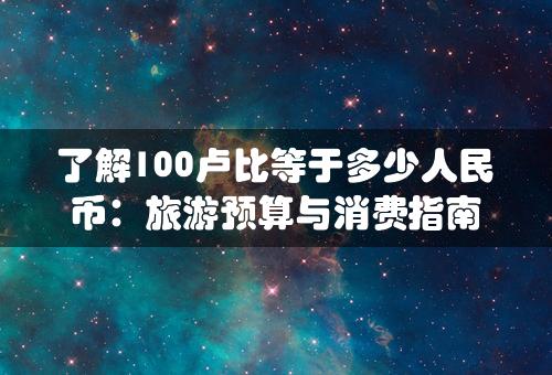 了解100卢比等于多少人民币：旅游预算与消费指南