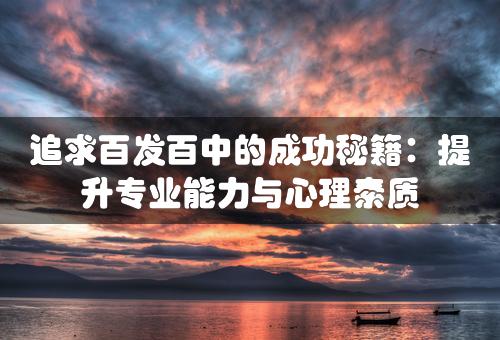 追求百发百中的成功秘籍：提升专业能力与心理素质