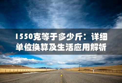 1550克等于多少斤：详细单位换算及生活应用解析