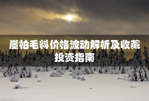 崖柏毛料价格波动解析及收藏投资指南