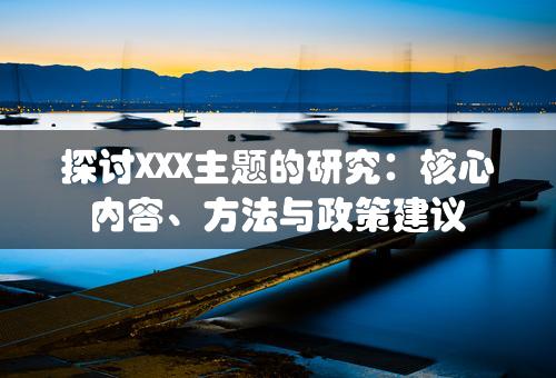 探讨XXX主题的研究：核心内容、方法与政策建议