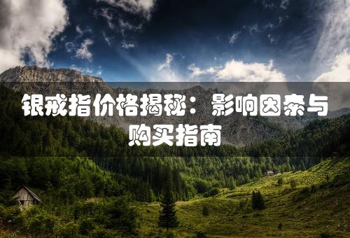 银戒指价格揭秘：影响因素与购买指南