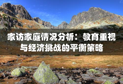 家访家庭情况分析：教育重视与经济挑战的平衡策略