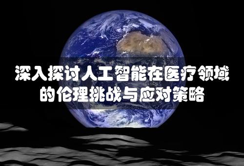 深入探讨人工智能在医疗领域的伦理挑战与应对策略