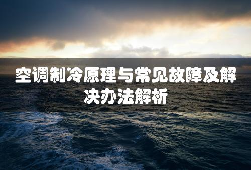 空调制冷原理与常见故障及解决办法解析