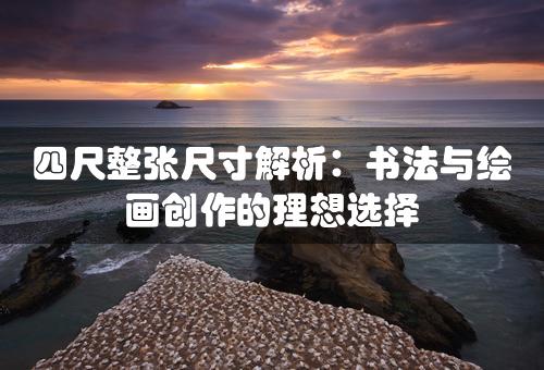 四尺整张尺寸解析：书法与绘画创作的理想选择