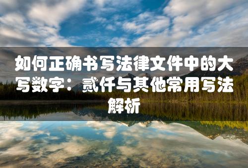 如何正确书写法律文件中的大写数字：贰仟与其他常用写法解析