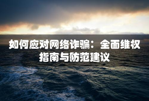 如何应对网络诈骗：全面维权指南与防范建议