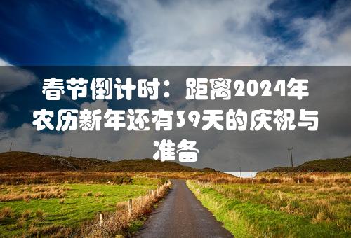 春节倒计时：距离2024年农历新年还有39天的庆祝与准备