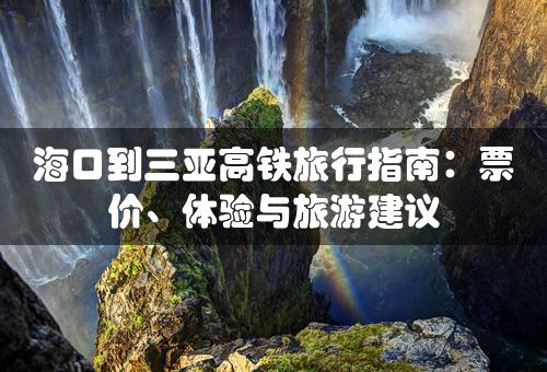 海口到三亚高铁旅行指南：票价、体验与旅游建议