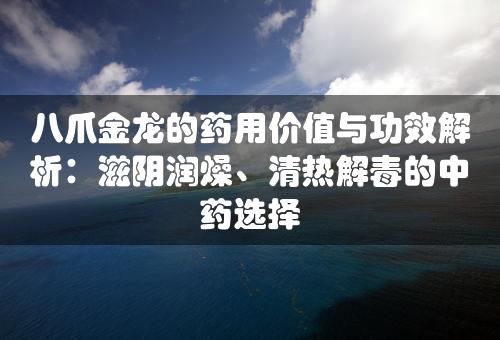 八爪金龙的药用价值与功效解析：滋阴润燥、清热解毒的中药选择