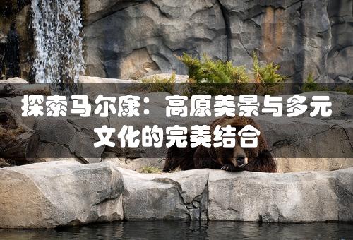 探索马尔康：高原美景与多元文化的完美结合