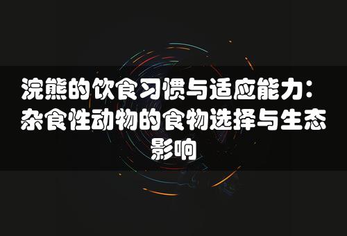 浣熊的饮食习惯与适应能力：杂食性动物的食物选择与生态影响