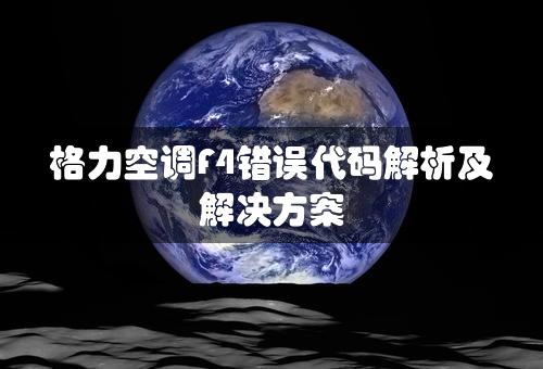 格力空调F4错误代码解析及解决方案