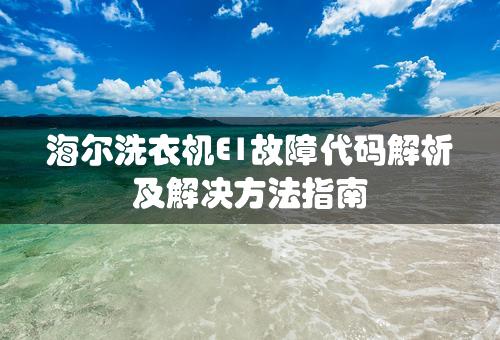 海尔洗衣机E1故障代码解析及解决方法指南