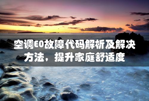 空调E0故障代码解析及解决方法，提升家庭舒适度