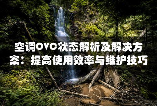 空调OVC状态解析及解决方案：提高使用效率与维护技巧