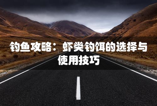 钓鱼攻略：虾类钓饵的选择与使用技巧