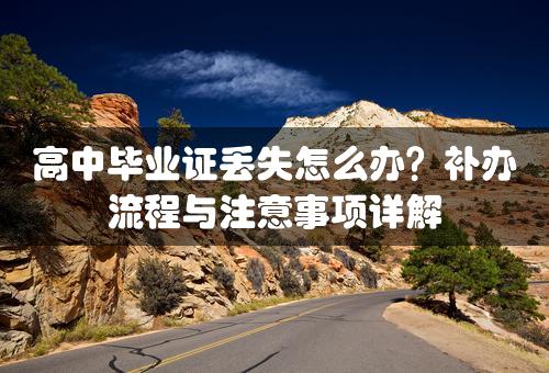 高中毕业证丢失怎么办？补办流程与注意事项详解