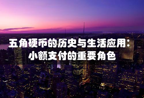 五角硬币的历史与生活应用：小额支付的重要角色