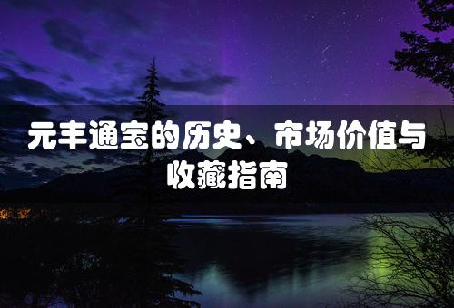 元丰通宝的历史、市场价值与收藏指南