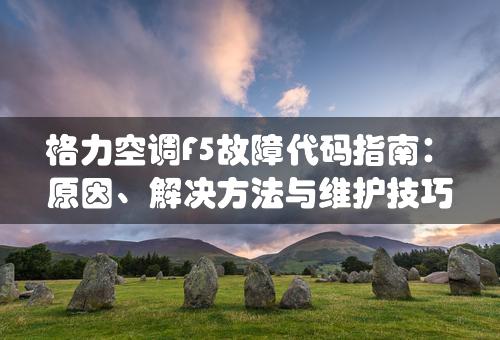 格力空调F5故障代码指南：原因、解决方法与维护技巧