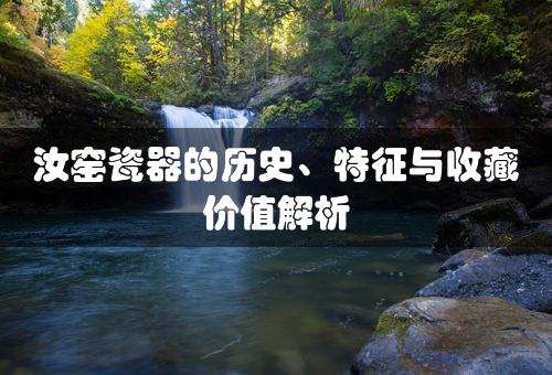 汝窑瓷器的历史、特征与收藏价值解析