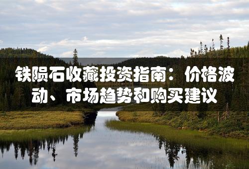 铁陨石收藏投资指南：价格波动、市场趋势和购买建议