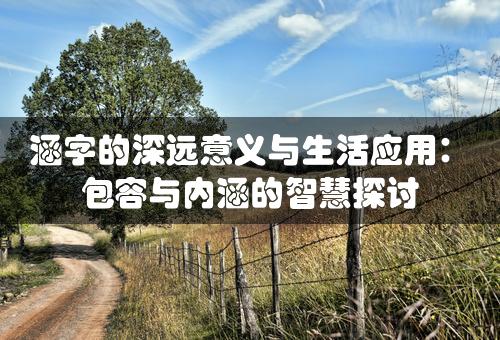 涵字的深远意义与生活应用：包容与内涵的智慧探讨