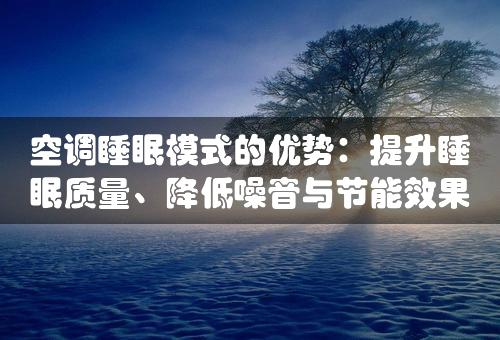 空调睡眠模式的优势：提升睡眠质量、降低噪音与节能效果