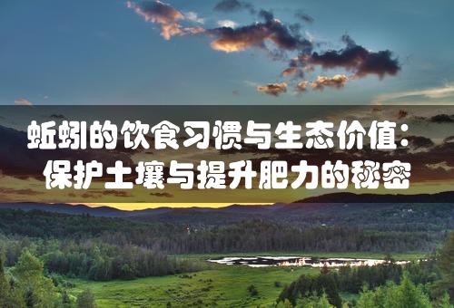 蚯蚓的饮食习惯与生态价值：保护土壤与提升肥力的秘密