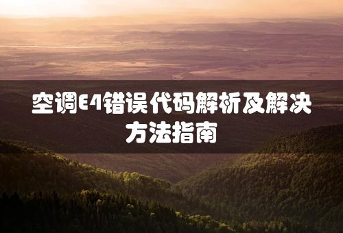 空调E4错误代码解析及解决方法指南